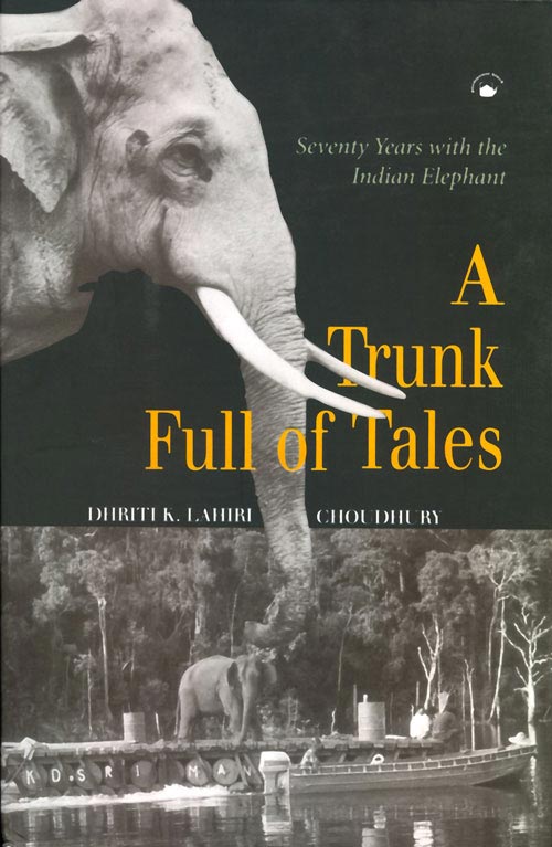 A Trunk Full of Tales : Seventy Years with the Indian Elephant/Dhriti K. Lahiri-Choudhury